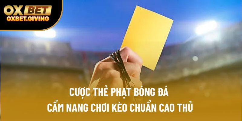 Cược Thẻ Phạt Bóng Đá | Cẩm Nang Chơi Kèo Chuẩn Cao Thủ