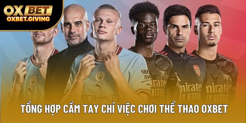 Tổng hợp cầm tay chỉ việc chơi thể thao OXBET