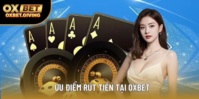 Ưu điểm rút tiền tại OXBET